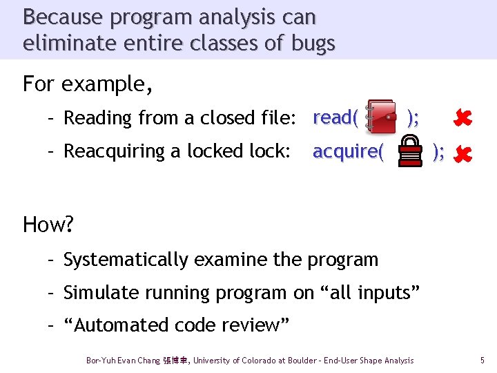 Because program analysis can eliminate entire classes of bugs For example, – Reading from