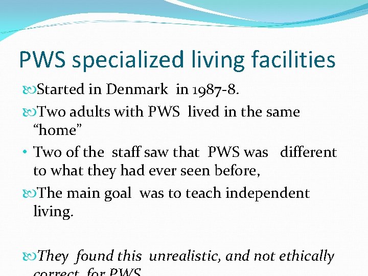 PWS specialized living facilities Started in Denmark in 1987 -8. Two adults with PWS
