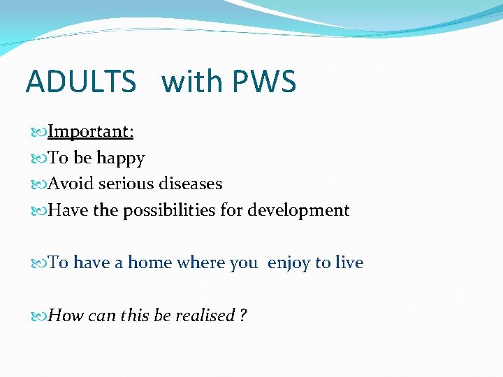 ADULTS with PWS Important: To be happy Avoid serious diseases Have the possibilities for