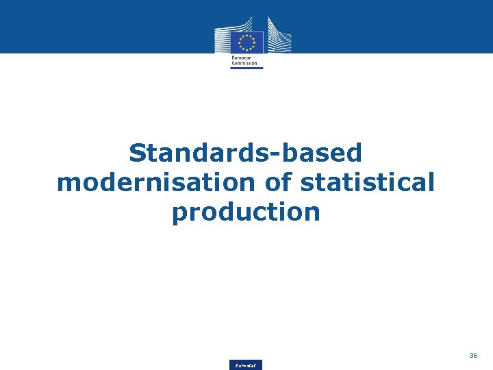 Standards-based modernisation of statistical production 36 Eurostat 