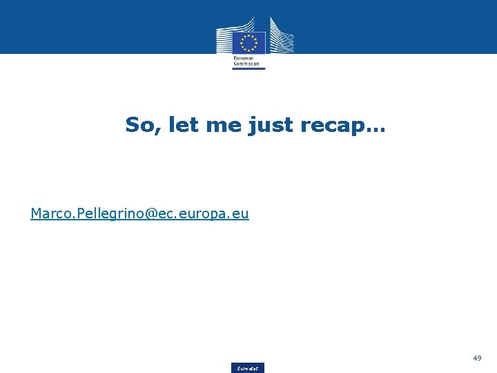 So, let me just recap… Marco. Pellegrino@ec. europa. eu 49 Eurostat 