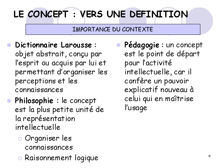 LE CONCEPT : VERS UNE DEFINITION IMPORTANCE DU CONTEXTE Dictionnaire Larousse : objet abstrait,