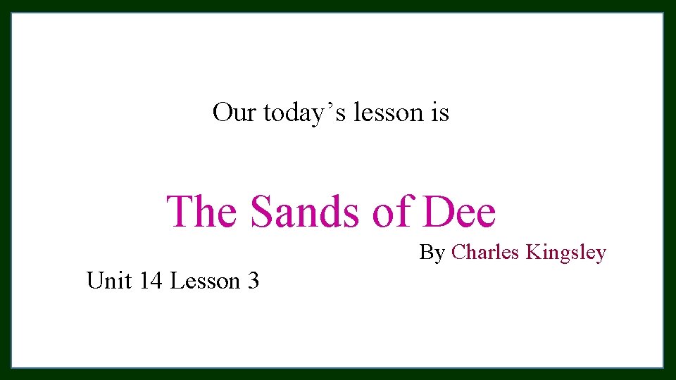 Our today’s lesson is The Sands of Dee By Charles Kingsley Unit 14 Lesson