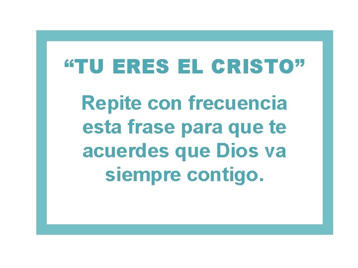 “TU ERES EL CRISTO” Repite con frecuencia esta frase para que te acuerdes que “TU ERES EL CRISTO” Repite con frecuencia esta frase para que te acuerdes que