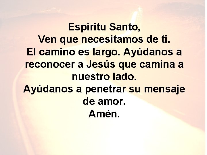 Espíritu Santo, Ven que necesitamos de ti. El camino es largo. Ayúdanos a reconocer Espíritu Santo, Ven que necesitamos de ti. El camino es largo. Ayúdanos a reconocer