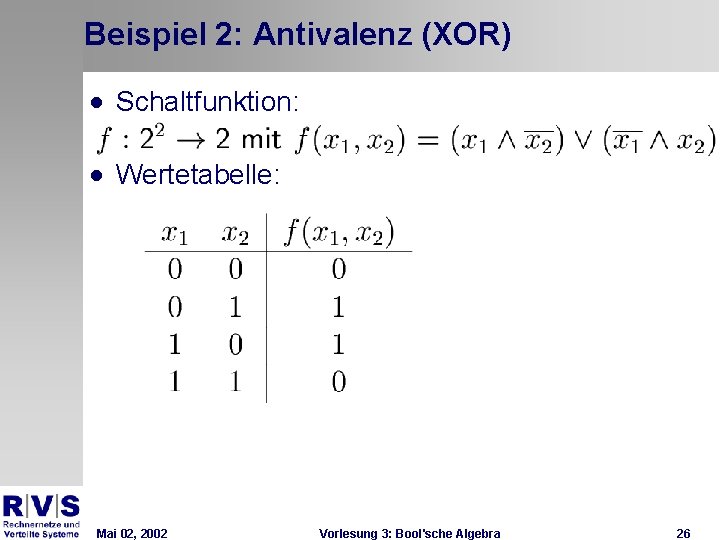 Beispiel 2: Antivalenz (XOR) · Schaltfunktion: · Wertetabelle: Mai 02, 2002 Vorlesung 3: Bool'sche