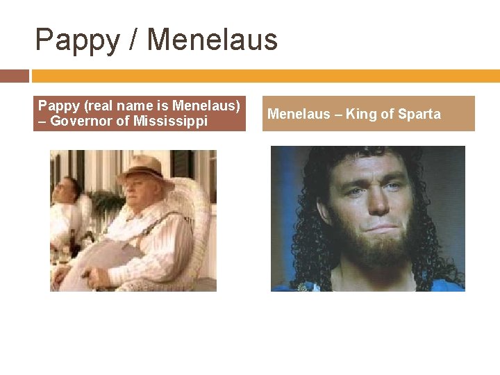 Pappy / Menelaus Pappy (real name is Menelaus) – Governor of Mississippi Menelaus –