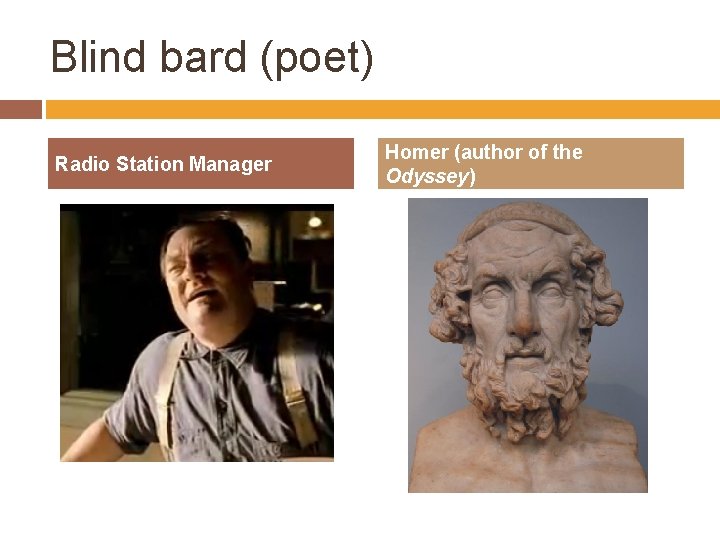 Blind bard (poet) Radio Station Manager Homer (author of the Odyssey) 
