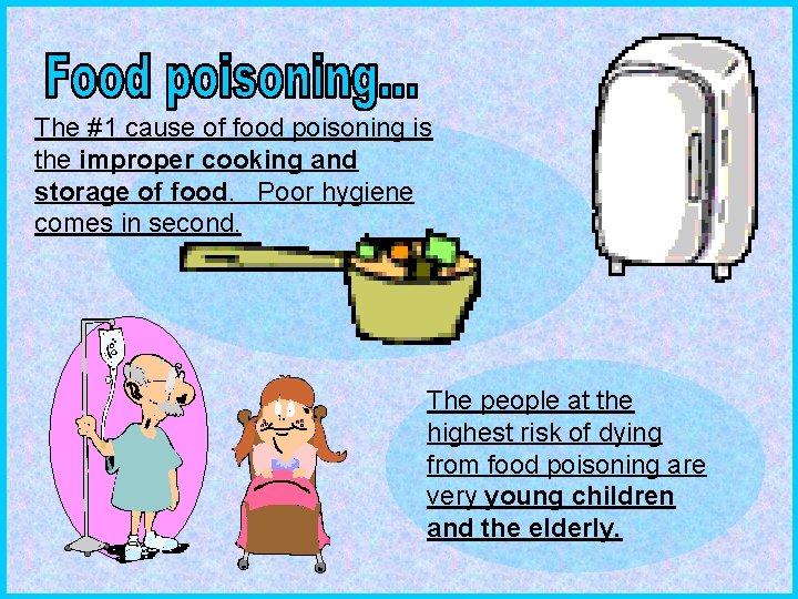 The #1 cause of food poisoning is the improper cooking and storage of food.