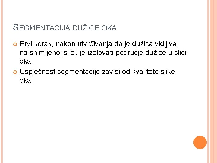 SEGMENTACIJA DUŽICE OKA Prvi korak, nakon utvrđivanja da je dužica vidljiva na snimljenoj slici,