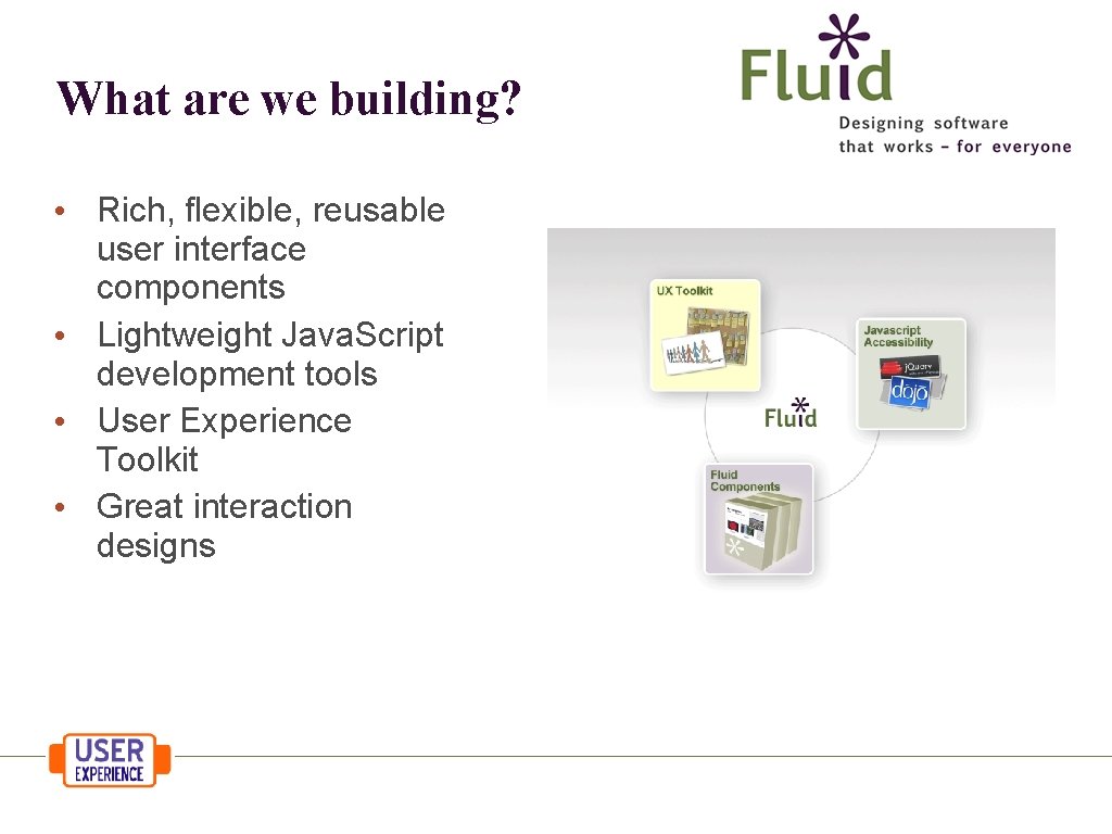 What are we building? • Rich, flexible, reusable user interface components • Lightweight Java.