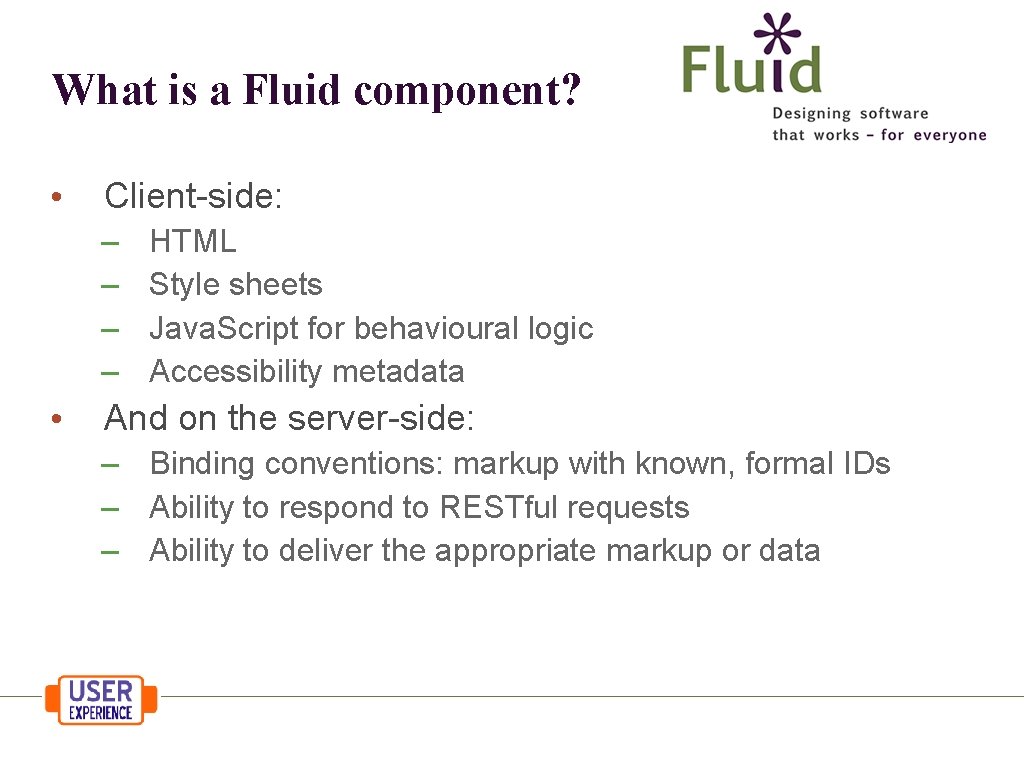 What is a Fluid component? • Client-side: – – • HTML Style sheets Java.