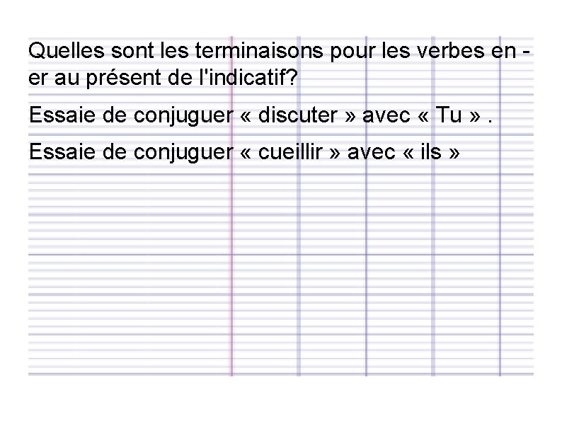 Quelles sont les terminaisons pour les verbes en er au présent de l'indicatif? Essaie