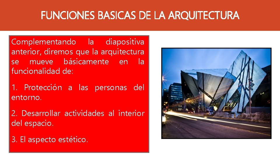 FUNCIONES BASICAS DE LA ARQUITECTURA Complementando la diapositiva anterior, diremos que la arquitectura se