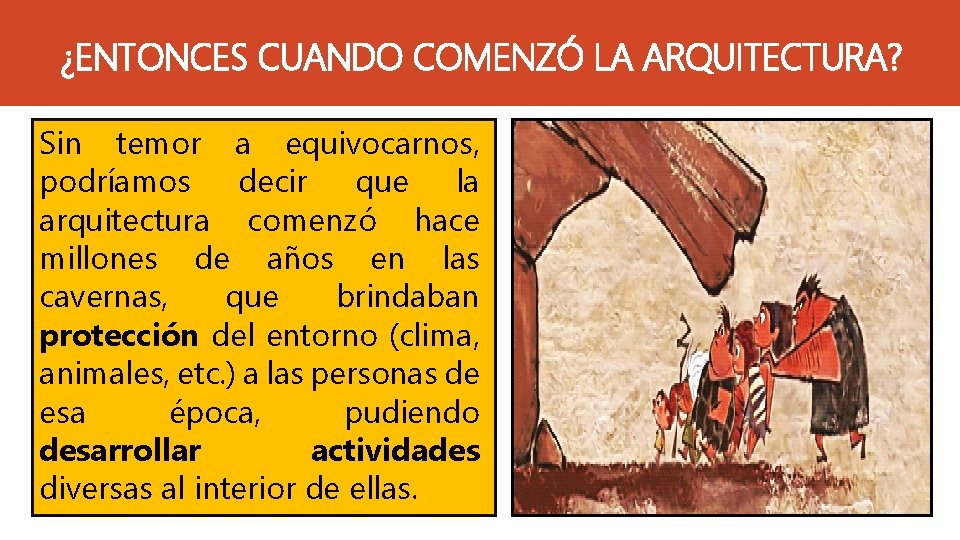 ¿ENTONCES CUANDO COMENZÓ LA ARQUITECTURA? Sin temor a equivocarnos, podríamos decir que la arquitectura