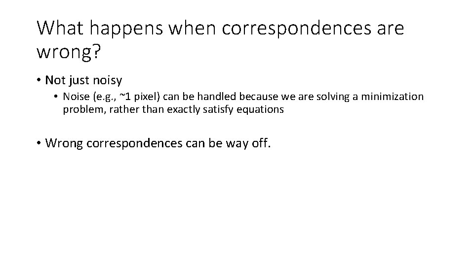 What happens when correspondences are wrong? • Not just noisy • Noise (e. g.