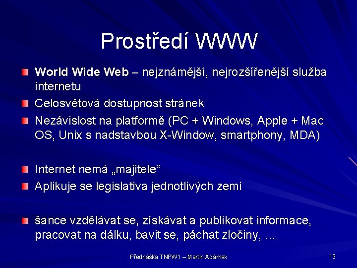 Prostředí WWW World Wide Web – nejznámější, nejrozšířenější služba internetu Celosvětová dostupnost stránek Nezávislost