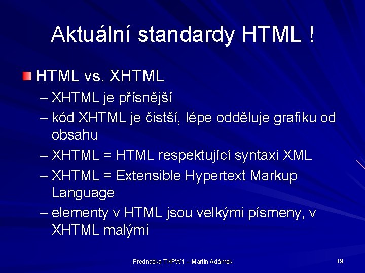 Aktuální standardy HTML ! HTML vs. XHTML – XHTML je přísnější – kód XHTML