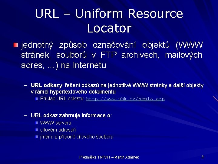 URL – Uniform Resource Locator jednotný způsob označování objektů (WWW stránek, souborů v FTP