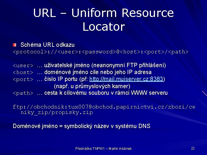 URL – Uniform Resource Locator Schéma URL odkazu <protocol>: //<user>: <password>@<host>: <port>/<path> <user> …