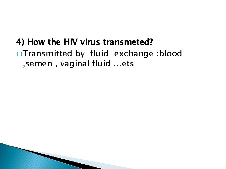 4) How the HIV virus transmeted? � Transmitted by fluid exchange : blood ,