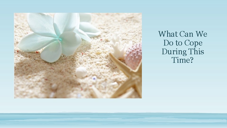 What Can We Do to Cope During This Time? 