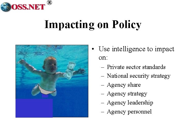 ® Impacting on Policy • Use intelligence to impact on: – – – Private