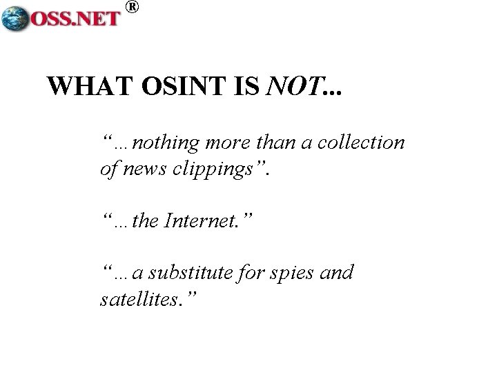 ® WHAT OSINT IS NOT. . . “…nothing more than a collection of news
