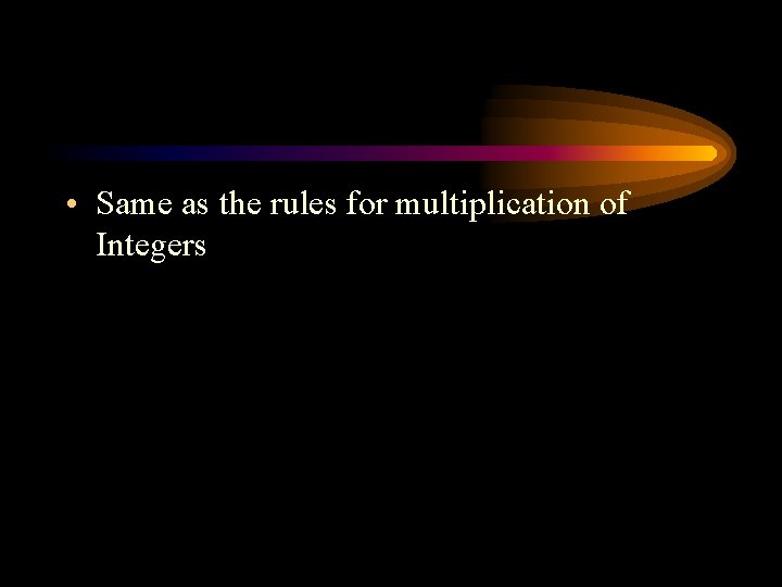  • Same as the rules for multiplication of Integers 