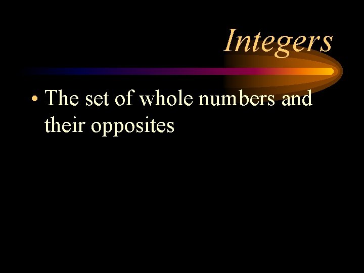 Integers • The set of whole numbers and their opposites 