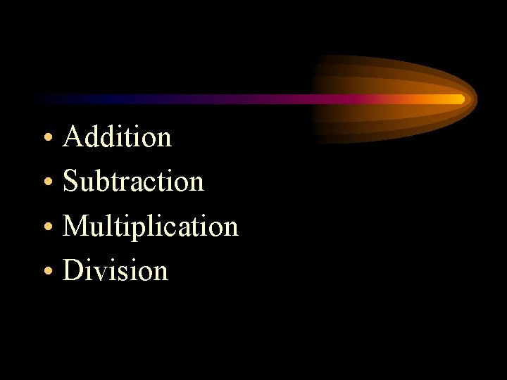  • Addition • Subtraction • Multiplication • Division 