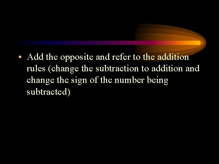  • Add the opposite and refer to the addition rules (change the subtraction