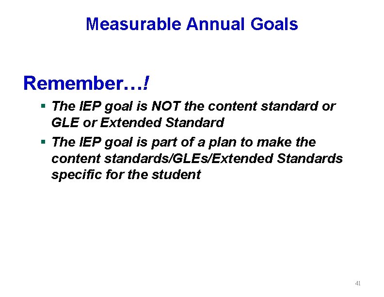 Measurable Annual Goals Remember…! § The IEP goal is NOT the content standard or