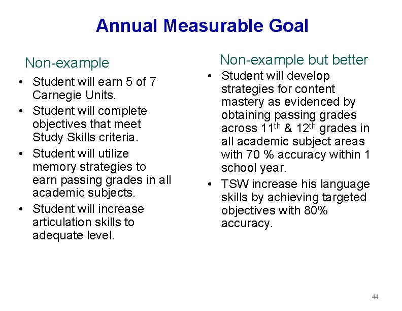 Annual Measurable Goal Non-example • Student will earn 5 of 7 Carnegie Units. •
