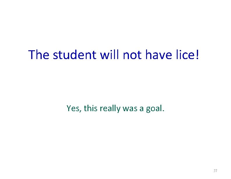 The student will not have lice! Yes, this really was a goal. 57 