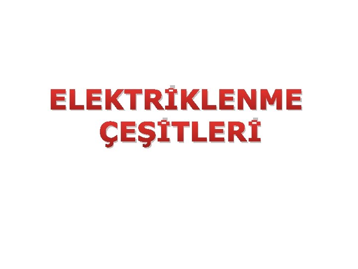 ELEKTRİKLENME ÇEŞİTLERİ 