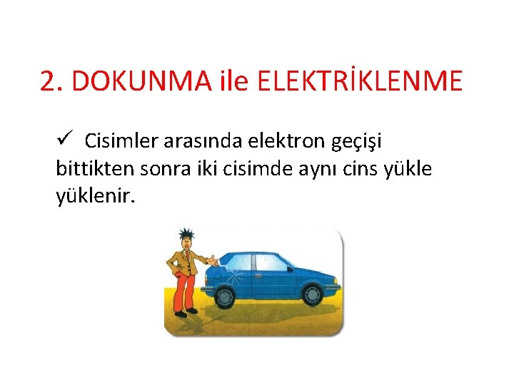 2. DOKUNMA ile ELEKTRİKLENME ü Cisimler arasında elektron geçişi bittikten sonra iki cisimde aynı