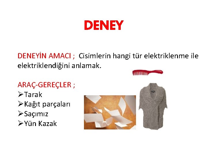 DENEYİN AMACI ; Cisimlerin hangi tür elektriklenme ile elektriklendiğini anlamak. ARAÇ-GEREÇLER ; ØTarak ØKağıt