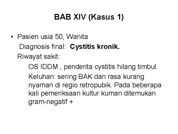 BAB XIV (Kasus 1) • Pasien usia 50, Wanita Diagnosis final: Cystitis kronik. Riwayat