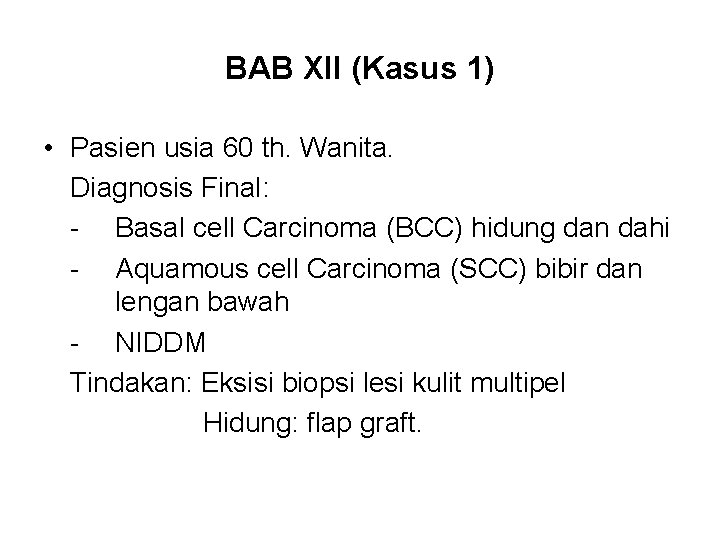 BAB XII (Kasus 1) • Pasien usia 60 th. Wanita. Diagnosis Final: - Basal