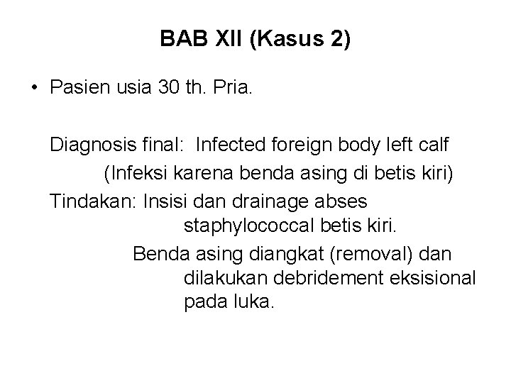 BAB XII (Kasus 2) • Pasien usia 30 th. Pria. Diagnosis final: Infected foreign