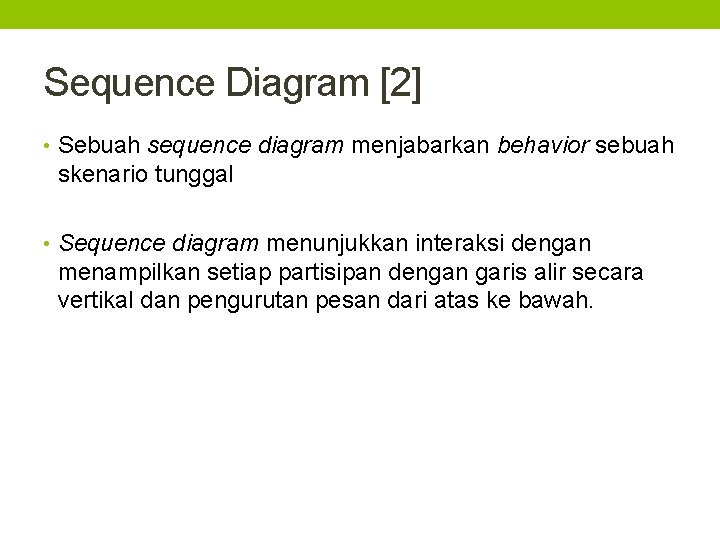 Sequence Diagram [2] • Sebuah sequence diagram menjabarkan behavior sebuah skenario tunggal • Sequence