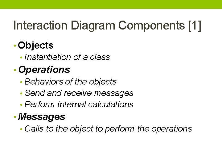 Interaction Diagram Components [1] • Objects • Instantiation of a class • Operations •