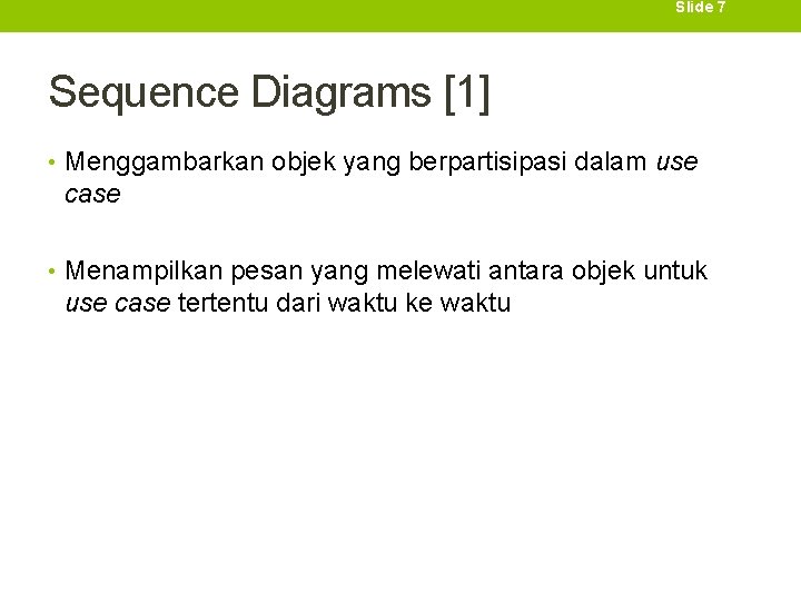 Slide 7 Sequence Diagrams [1] • Menggambarkan objek yang berpartisipasi dalam use case •