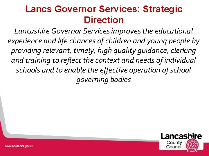 Lancs Governor Services: Strategic Direction Lancashire Governor Services improves the educational experience and life