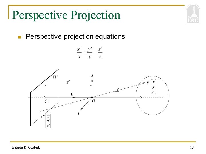 Perspective Projection n Perspective projection equations Bahadir K. Gunturk 10 