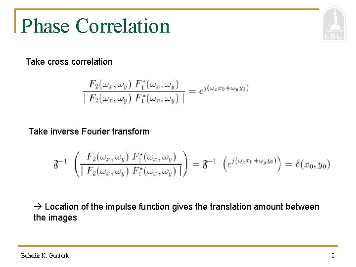 Phase Correlation Take cross correlation Take inverse Fourier transform Location of the impulse function