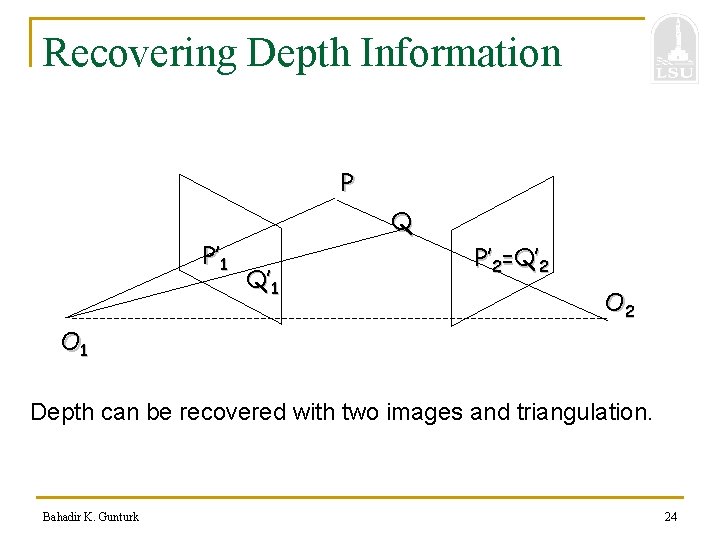 Recovering Depth Information P P’ 1 Q Q’ 1 P’ 2=Q’ 2 O 1