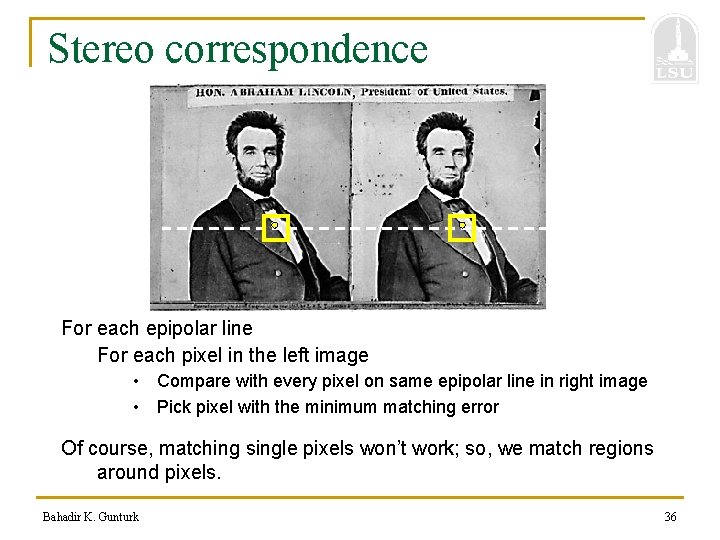 Stereo correspondence For each epipolar line For each pixel in the left image •