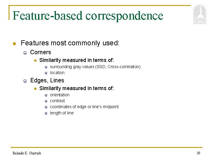 Feature-based correspondence n Features most commonly used: q Corners n Similarity measured in terms
